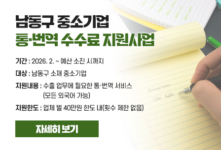 남동구 중소기업 통·번역 수수료 지원사업
- 기간 : 2026. 2. ~ 예산 소진 시까지
- 대상 : 남동구 소재 중소기업
- 지원내용 : 수출 업무에 필요한 통·번역 서비스(모든 외국어 가능)
- 지원한도 : 업체 별 40만원 한도 내(횟수 제한 없음)
자세히 보기