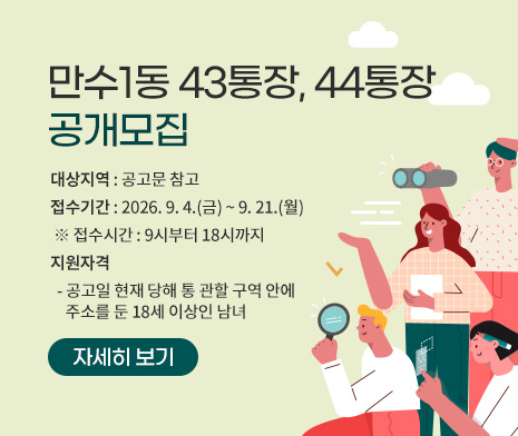 만수1동 43통장, 44통장 공개모집
○ 대상지역 : 공고문 참고
○ 접수기간 : 2026. 9. 4.(금) ~ 9. 21.(월)
 ※ 접수시간 : 9시부터 18시까지
○ 지원자격
  - 공고일 현재 해당 통 관할구역에 거주하는 만 18세 이상인 남녀