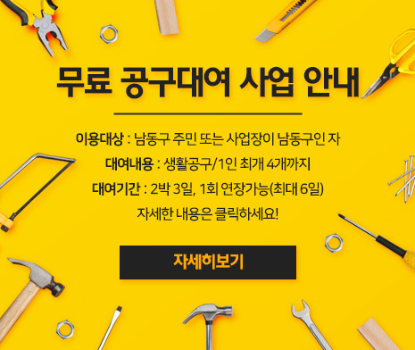 무료 공구대여 사업 안내
이용대상: 남동구 주민 또는 사업장이 남동구인 자
대여내용: 생활공구/1인 최개 4개까지
대여기간: 기본 2박3일, 1회 연장가능(최대6일)
자세한 내용은 클릭하세요!